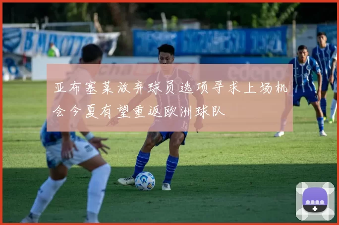 亚布塞莱放弃球员选项寻求上场机会今夏有望重返欧洲球队